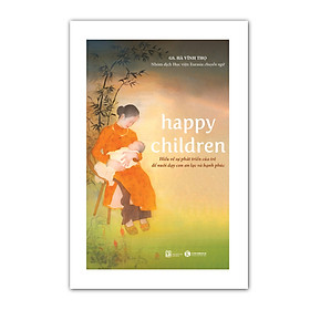 Sách - Happy children – Hiểu về sự phát triển của trẻ để nuôi dạy con an lạc và hạnh phúc - Thái Hà