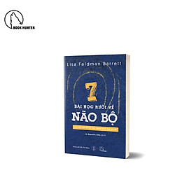 7 BÀI HỌC RƯỠI VỀ NÃO BỘ – Lisa Feldman Barrett - Lý Nguyên Như dịch – Book Hunter