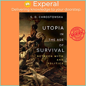 Sách - Utopia in the Age of Survival - Between Myth and Politics by S. D. Chrostowska (UK edition, paperback)