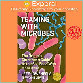 Sách - Teaming with Microbes: The Organic Gardener's Guide to the Soil Food We by Jeff Lowenfels (US edition, hardcover)