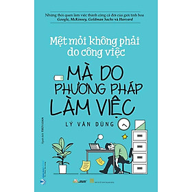 Mệt Mỏi Không Phải Do Công Việc Mà Do Phương Pháp Làm Việc