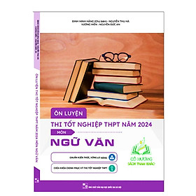Ôn luyện thi tốt nghiệp THPT năm 2024 Môn Ngữ Văn - Rodika Tchi