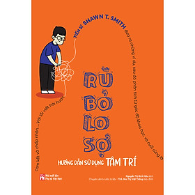 Sách Rũ Bỏ Lo Sợ - Hướng Dẫn Sử Dụng Tâm Trí