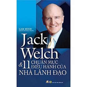 Jack  Welch & 11 Chuẩn Mực Điều Hành Của Nhà Lãnh Đạo (2019)