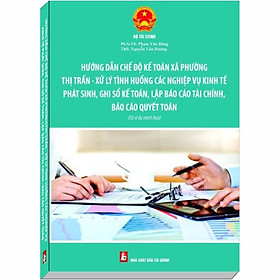 [Download Sách] Hướng Dẫn Chế Độ Kế Toán Xã, Phường, Thị Trấn – Xử Lý Tình Huống Nghiệp Vụ Kinh Tế Phát Sinh, Ghi Sổ Kế Toán, Lập Báo Cáo Tài Chính, Báo Cáo Quyết Toán (PGS.TS Phạm Văn Đăng)