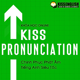 Khóa Học Tiếng Anh Online - KISS PRONUNCIATION (Chinh Phục Phát Âm Tiếng Anh Siêu Tốc)