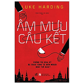 Âm Mưu Câu Kết - Chính Trị Hoa Kỳ Bị Thao Túng Từ Bên Ngoài Như Thế Nào?