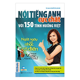 Download sách Nói Tiếng Anh Cực Chất Với 150 Tình Huống Việt: Ngất Ngây Với Nhạc Cổ Điển - Classical Music Is Awesome