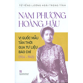 Ảnh bìa Nam Phương Hoàng Hậu: Vị Quốc Mẫu Tân Thời Qua Tư Liệu Báo Chí (1934 - 1945)