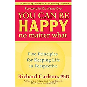 You Can Be Happy No Matter What: Five Principles for Keeping Life in Perspective