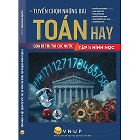 Tuyển Chọn Những Bài Toán Hay Qua Kì Thi Tại Các Nước - Tập 1: Hình Học - Hồng Hà