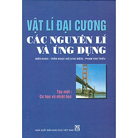 Vật Lí Đại Cương Các Nguyên Lí Và Ứng Dụng - Tập 1 - Cơ Học Và Nhiệt Học