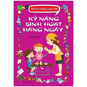 Rèn Kỹ Năng Cho Trẻ - Kỹ Năng Sinh Hoạt Hàng Ngày