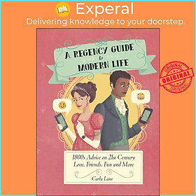Sách - A Regency Guide to Modern Life 1800S Advice on 21st Century Love, Friends, F by Carly Lane (UK edition, Hardback)