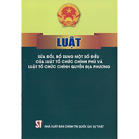 [Download Sách] Sách Luật Sửa Đổi, Bổ Sung Một Số Điều Của Luật Tổ Chức Chính Phủ Và Luật Tổ Chức Chính Quyền Địa Phương