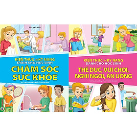 Combo 2 Quyển Kiến Thức Và Kỹ Năng Dành Cho Học Sinh: Chăm Sóc Sức Khoẻ + Thể Dục, Vui Chơi, Nghỉ Ngơi, Ăn Uống