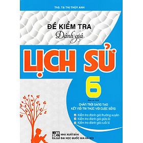 [Download Sách] Đề Kiểm Tra Đánh Giá Lịch Sử Lớp 6 (Bám Sát SGK Chân Trời Sáng Tạo & Kết Nối Tri Thức Với Cuộc Sống)