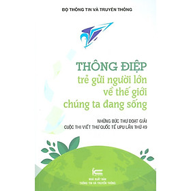 Thông Điệp Trẻ Gửi Người Lớn Về Thế Giới Chúng Ta Đang Sống - Những Bức Thư Đoạt Giải Cuộc Thi Viết Thư Quốc Tế Upu Lần Thứ 49 ( Bc)