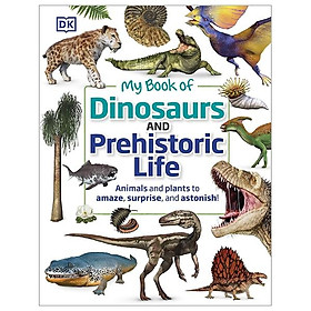 My Book Of Dinosaurs And Prehistoric Life: Animals And Plants To Amaze, Surprise, And Astonish!