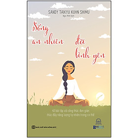 [Download Sách] Sống An Nhiên Đời Bình Yên - 4O Bài Tập Và Công Thức Đơn Giản Thúc Đẩy Năng Lượng Tự Nhiên Trong Cơ Thể