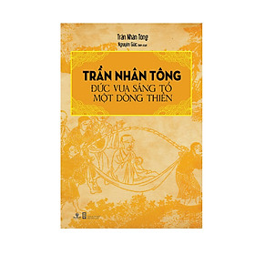 Trần nhân tông - đức vua sáng tổ một dòng thiền