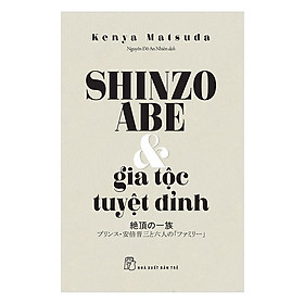 Sách - Shinzo Abe Và Gia Tộc Tuyệt Đỉnh ( Kenya Matsuda ) - NXB Trẻ