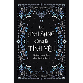 Là Ánh Sáng Cũng Là Tình Yêu: Những Thông Điệp Chữa Lành Từ Tarot