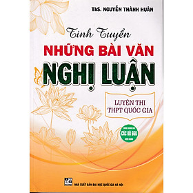 Tinh tuyển những bài văn Nghị Luận (Dùng chung cho các bộ SGK) - ChungBe Studios