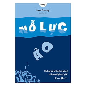 Sách Nổ Lực Ảo - Không sợ không cố gắng, chỉ sợ cố gắng “giả”