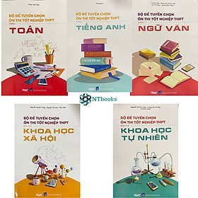 Combo 5 cuốn Bộ đề tuyển chọn ôn thi tốt nghiệp bài thi THPT Môn Toán + Văn + Anh + Khoa học tự nhiên + Khoa học xã hội