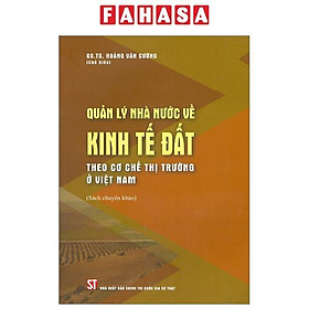 Quản Lý Nhà Nước Về Kinh Tế Đất Theo Cơ Chế Thị Trường Ở Việt Nam (Sách Chuyên Khảo)