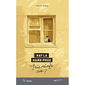 Sách - Hay Là Hạnh Phúc Trừ Mình Ra? (tặng kèm bookmark)