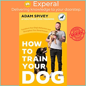 Hình ảnh Sách - How to Train Your Dog - Transform Your Dog's Behaviour and Strengthen Your by Adam Spivey (UK edition, paperback)