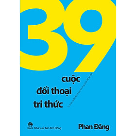 Sách 39 Cuộc Đối Thoại Tri Thức - Tri Thức Là Để Đối Thoại, Không Phải Để Áp Đặt