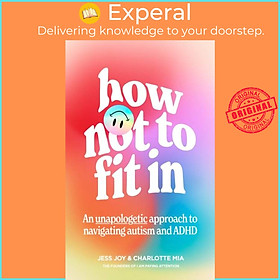 Sách - How Not to Fit In - An Unapologetic Approach to Navigating Autism and ADHD by Jess Joy (UK edition, hardcover)