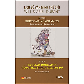 Lịch Sử Văn Minh Thế Giới Phần 10: Rousseau Và Cách Mạng - Tập 5:  Hồi Giáo, Đông Âu Và Nước Pháp Phong Kiến Sụp Đổ