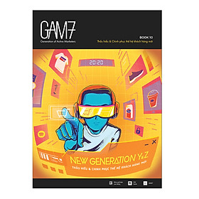 Gam7 Book No.10 - New Generation Y&Z - Thấu Hiểu Và Chinh Phục Thế Hệ Khách Hàng Mới