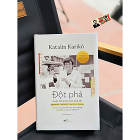 (Tác Giả Đoạt Giải Nobel Y Sinh 2023) ĐỘT PHÁ - CUỘC ĐỜI KHOA HỌC CỦA TÔI - Katalin Karikó - Kim Phụng dịch - Nhã Nam - Bìa Cứng