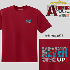 NEVER GIVE UP, mã logo-g174. Áo thun nam nữ in logo đẹp. Áo phông GOKING cho cặp đôi, gia đình, đội nhóm, đồng phục công ty