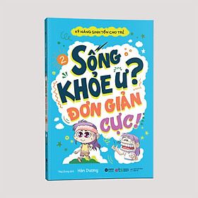 Kỹ Năng Sinh Tồn Cho Trẻ: Sống khỏe ư, đơn giản cực ( Tập 2 )