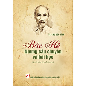 Bác Hồ - Những câu chuyện và bài học (Xuất bản lần thứ năm) - Nhà Xuất Bản Chính Trị Quốc Gia Sự Thật