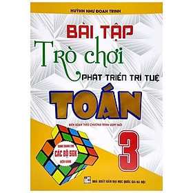 Bài Tập Và Trò Chơi Phát Triển Trí Tuệ Toán 3 (Biên Soạn Theo Chương Trình Giáo Dục Phổ Thông Mới)