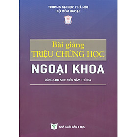 Bài Giảng Triệu Chứng Học Ngoại Khoa (Dùng cho sinh viên năm thứ ba) (Xuất bản lần thứ bảy có sửa chữa và bổ sung) - Trường Đại học Y Hà Nội - Bộ môn Ngoại