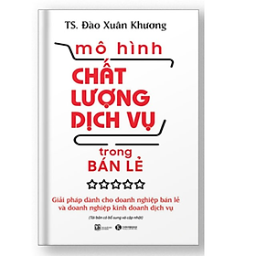 Mô hình chất lượng dịch vụ trong bán lẻ (Tái bản 2021) - Bản Quyền