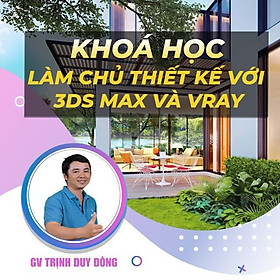 Khóa học THIẾT KẾ - ĐỒ HỌA - Làm Chủ Thiết Kế Với 3DS MAX và Vray