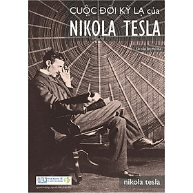 Cuộc Đời Kỳ Lạ Của Nikola Tesla (Tái Bản)