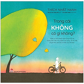 Sách Trong Cái Không Có Gì Không ? (Thiền Sư Thích Nhất Hạnh Trả Lời Cho Trẻ Em Những Thắc Mắc Về Ý Nghĩa Cuộc Sống, Về Cái Chết, Về Gia Đình, Bạn Bè Và Nhiều Câu Hỏi Khác)