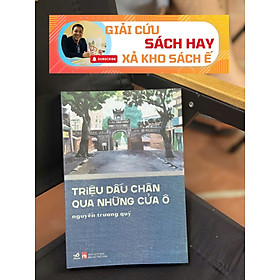 TRIỆU DẤU CHÂN QUA NHỮNG CỬA Ô – Nguyễn Trương Quý – Nhã Nam – NXB Phụ Nữ Việt Nam