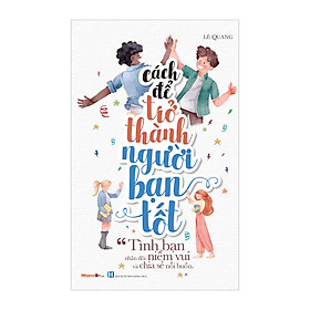 Sách - Kỹ Năng Sống - Bộ Sách Cách Để Trở Thành - Cách Để Trở Thành Người Bạn Tốt