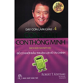 DẠY CON LÀM GIÀU - TẬP 4: CON GIÀU CON THÔNG MINH - Để Có Khởi Đầu Thuận Lợi Về Tài Chính (Bản in năm 2021)